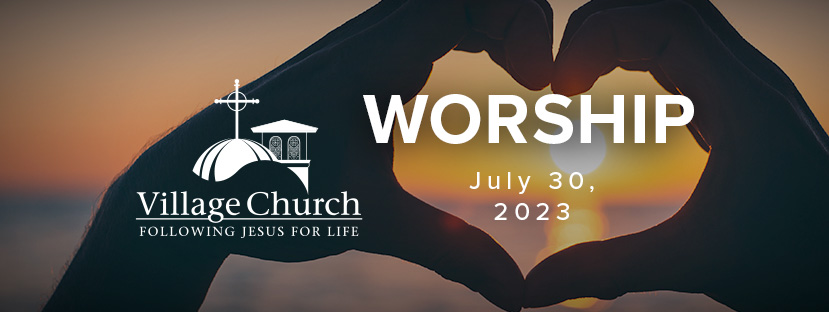 Village Church Worship - July 30, 2023 - Special Events at The Village ...