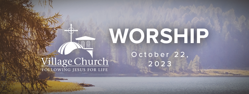 Village Church Worship - October 22, 2023 - Special Events at The ...