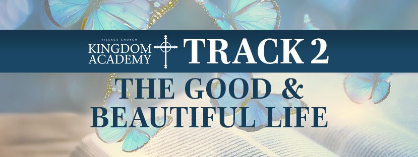 Kingdom Academy Track 2 - The Good and Beautiful Life